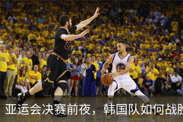 亚运会决赛前夜，韩国队如何战胜中国队的“魔咒